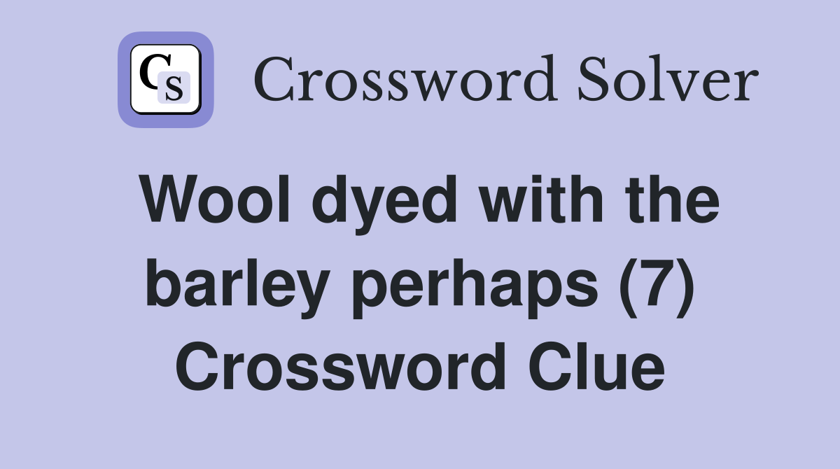 Wool dyed with the barley perhaps (7) Crossword Clue Answers